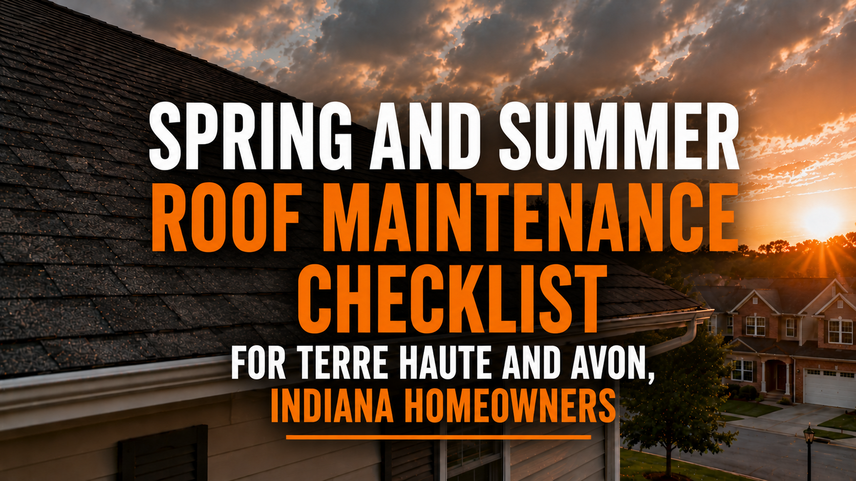 A blog header graphic showing a residential asphalt shingle roof at sunset overlooking a suburban Indiana neighborhood. Large white and orange text reads, “Spring and Summer Roof Maintenance Checklist for Terre Haute and Avon, Indiana Homeowners.”