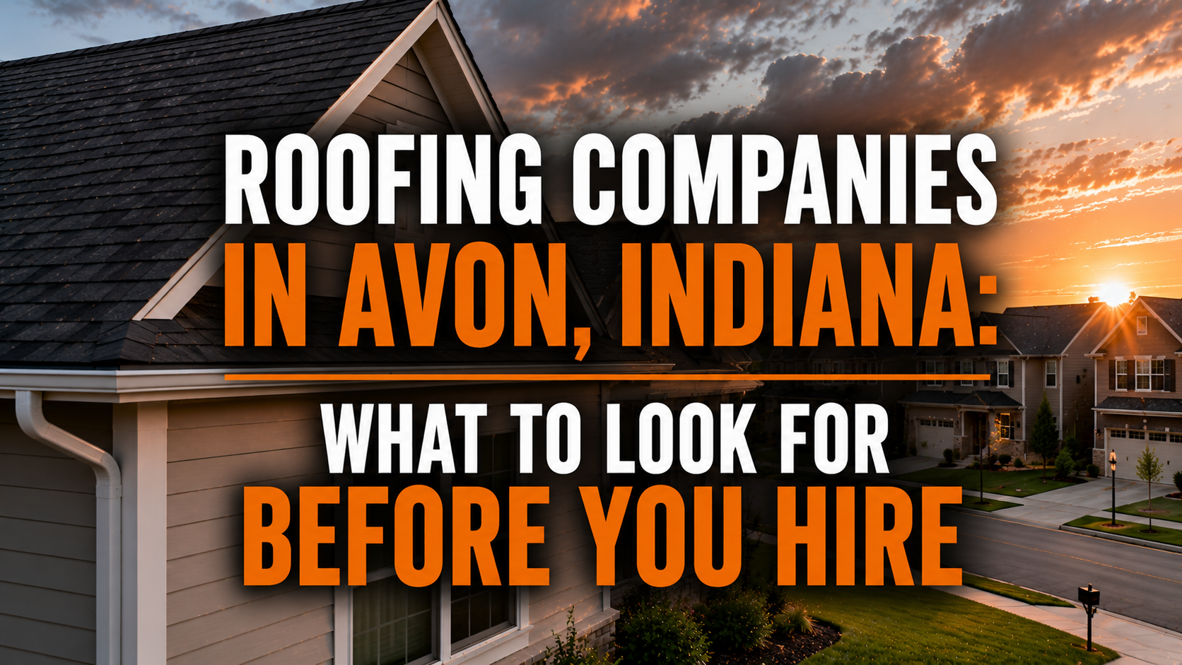 Blog header featuring a modern home with a dark asphalt shingle roof in a suburban Avon, Indiana neighborhood at sunset. Large white and orange text reads, "Roofing Companies in Avon, Indiana: What to Look For Before You Hire."